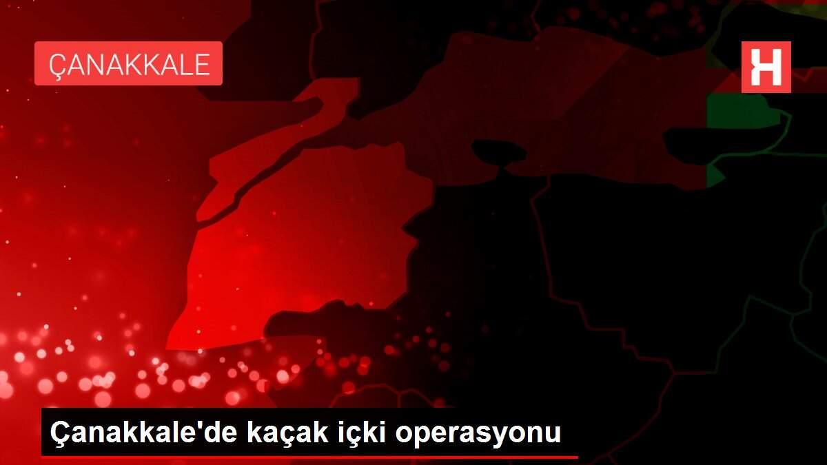 Çanakkale'de kaçak içki operasyonu
