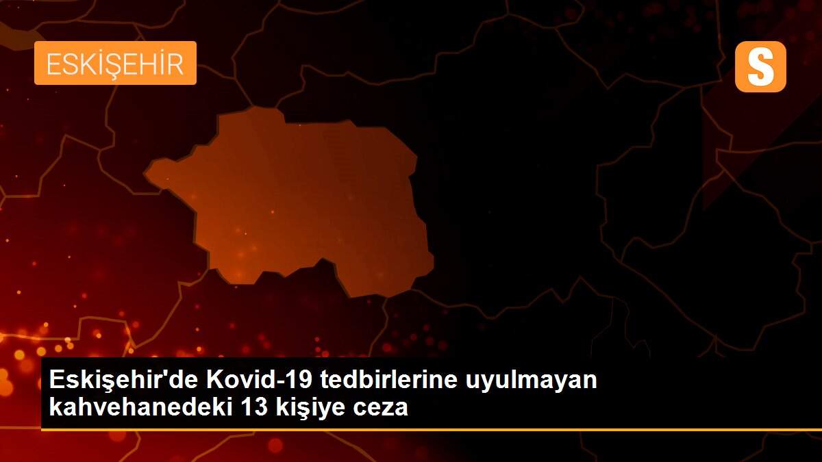 Korona denetiminde 13 kişiye 40 bin 950 lira ceza