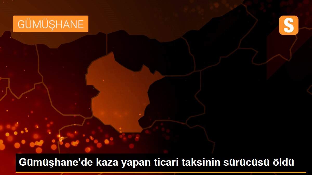 Son Dakika | Gümüşhane\'de kaza yapan ticari taksinin sürücüsü öldü