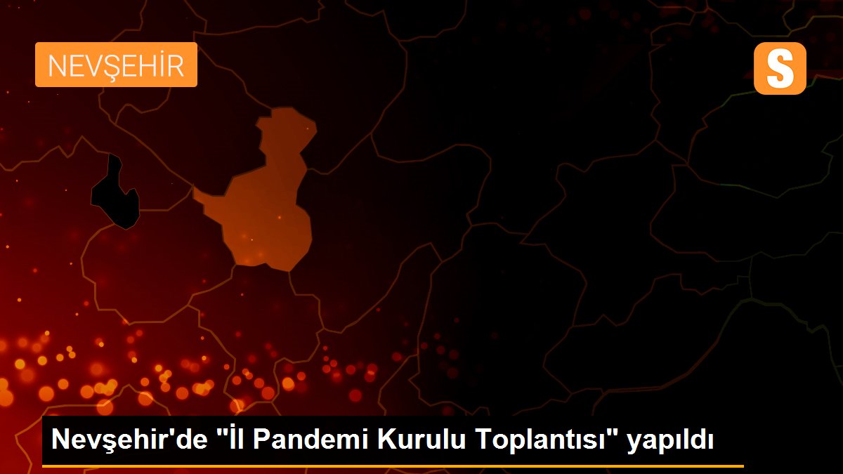 Nevşehir\'de "İl Pandemi Kurulu Toplantısı" yapıldı