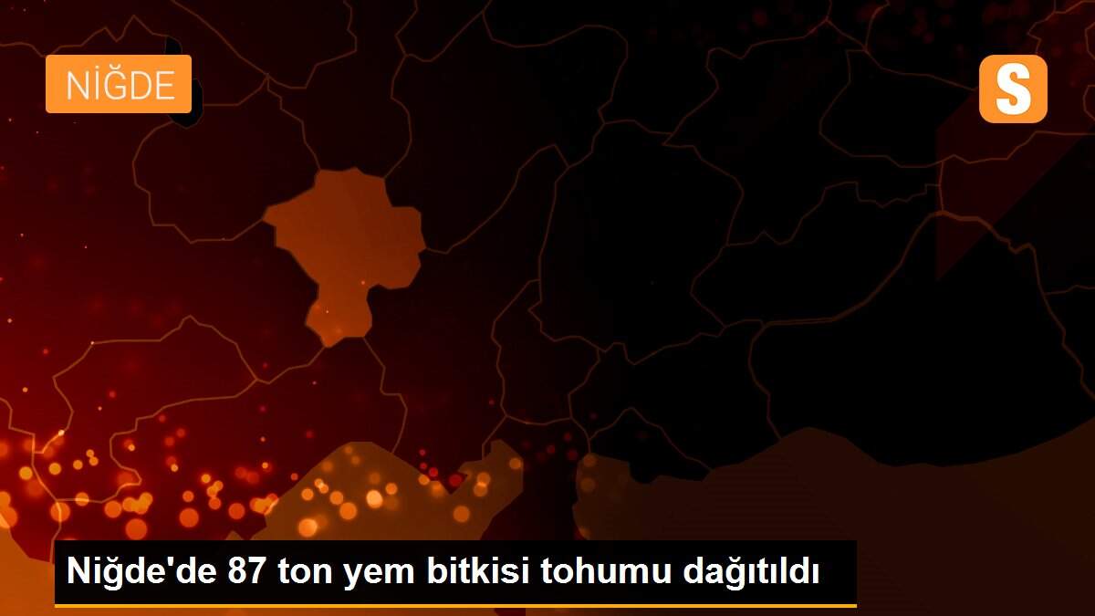 Niğde\'de 87 ton yem bitkisi tohumu dağıtıldı