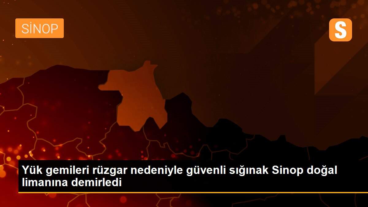 Yük gemileri rüzgar nedeniyle güvenli sığınak Sinop doğal limanına demirledi
