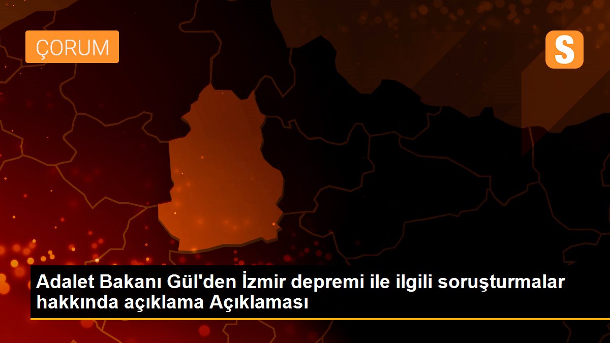 Adalet Bakanı Gül\'den İzmir depremi ile ilgili soruşturmalar hakkında açıklama Açıklaması