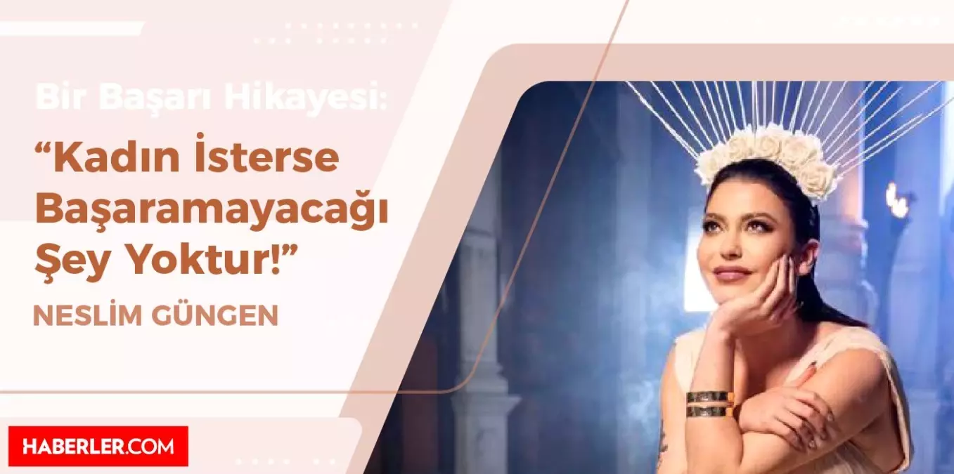 Bir Başarı Hikayesi: Neslim Güngen