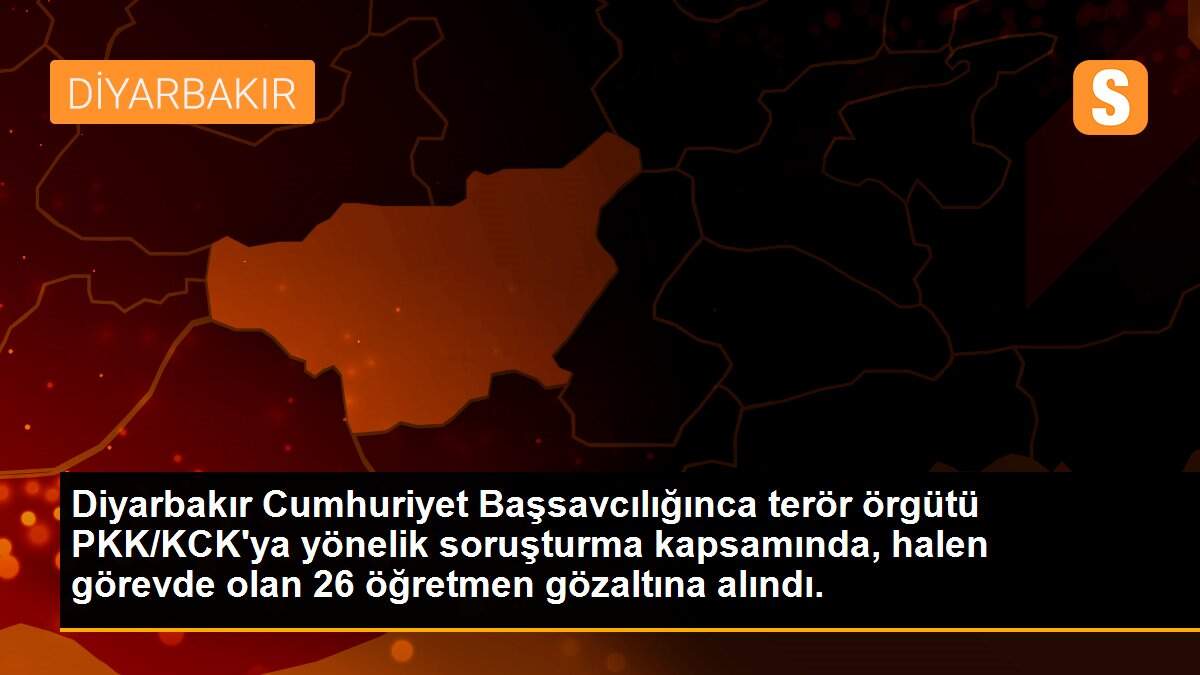 Diyarbakır Cumhuriyet Başsavcılığınca terör örgütü PKK/KCK\'ya yönelik soruşturma kapsamında, halen görevde olan 26 öğretmen gözaltına alındı.