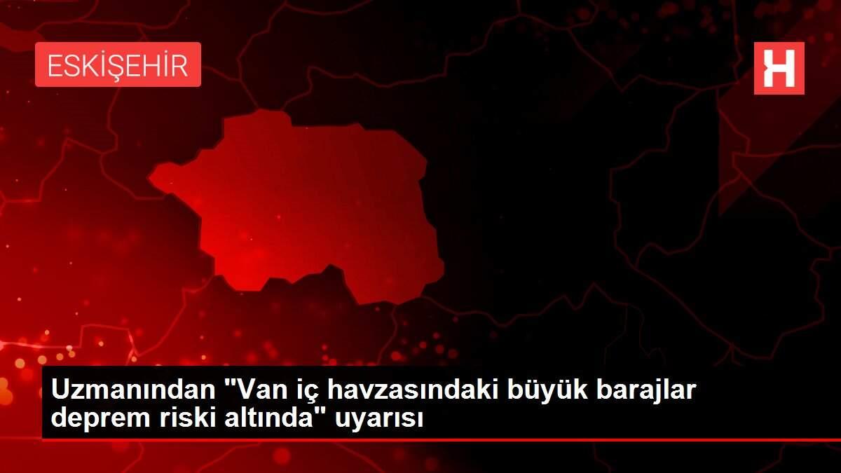 Uzmanından 'Van iç havzasındaki büyük barajlar deprem riski altında' uyarısı