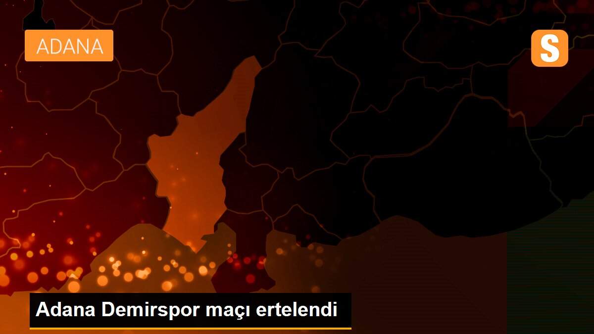 Adana Demirspor maçı ertelendi