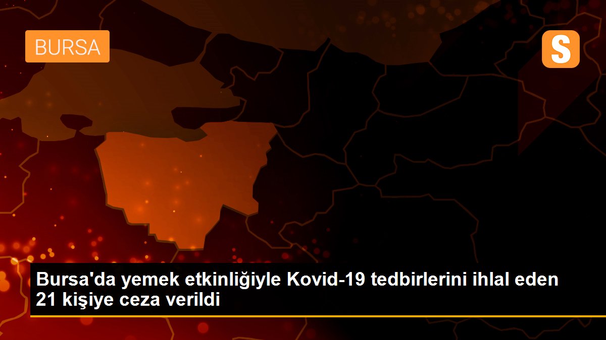 Bursa\'da yemek etkinliğiyle Kovid-19 tedbirlerini ihlal eden 21 kişiye ceza verildi