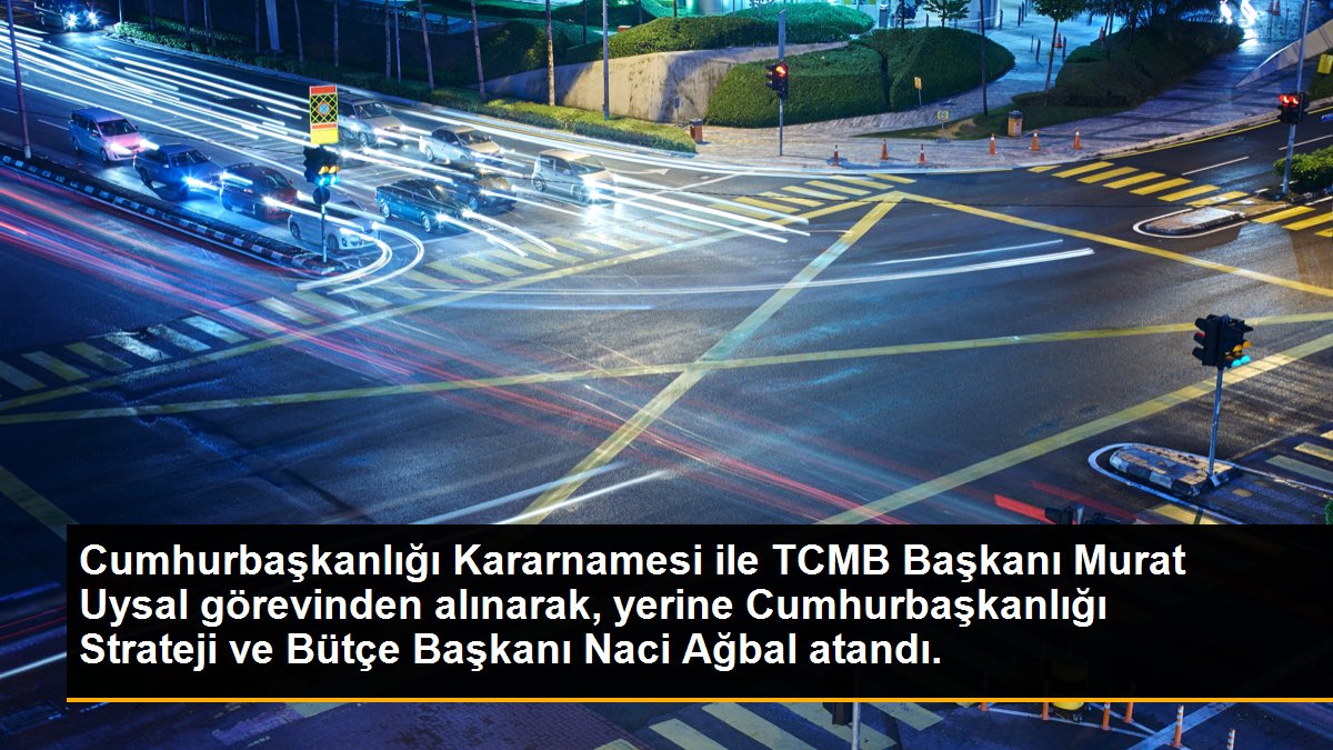 Cumhurbaşkanlığı Kararnamesi ile TCMB Başkanı Murat Uysal görevinden alınarak, yerine Cumhurbaşkanlığı Strateji ve Bütçe Başkanı Naci Ağbal atandı.