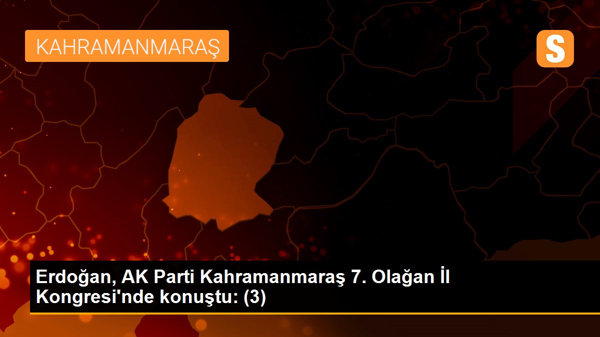 Erdoğan, AK Parti Kahramanmaraş 7. Olağan İl Kongresi\'nde konuştu: (3)