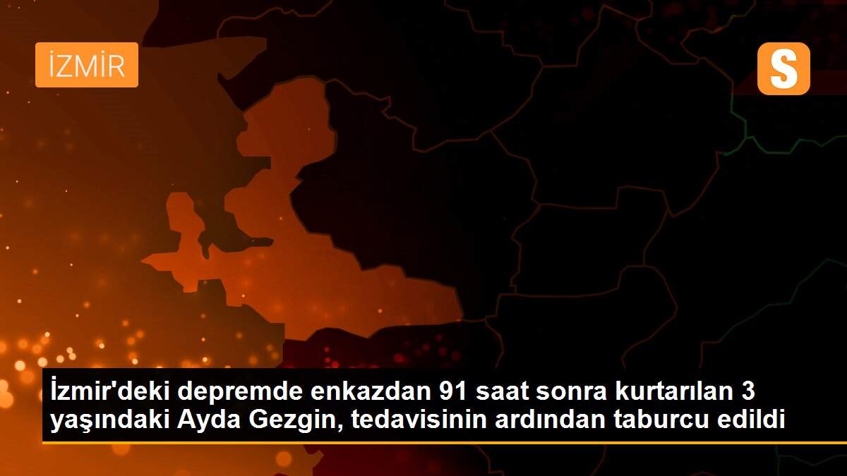 İzmir\'deki depremde enkazdan 91 saat sonra kurtarılan 3 yaşındaki Ayda Gezgin, tedavisinin ardından taburcu edildi