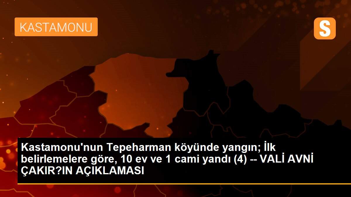 Son dakika haberleri | Kastamonu\'nun Tepeharman köyünde yangın; İlk belirlemelere göre, 10 ev ve 1 cami yandı (4) -- VALİ AVNİ ÇAKIR?IN AÇIKLAMASI