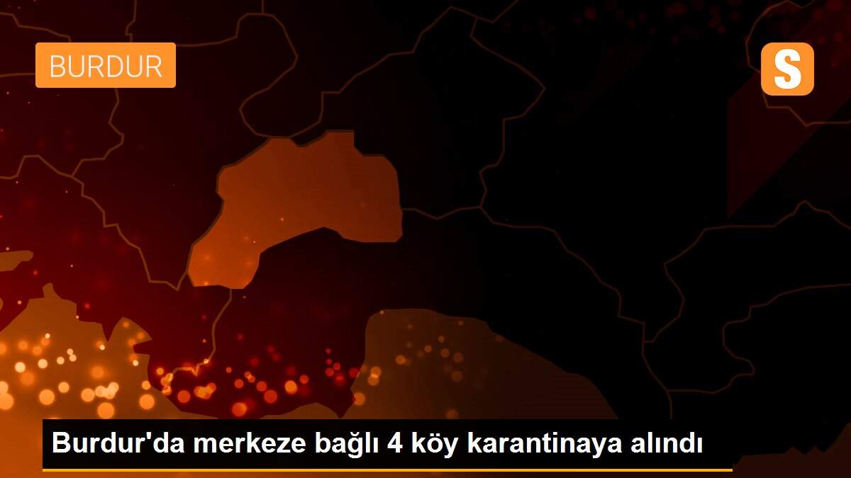 Burdur\'da 4 köy karantinaya alındı