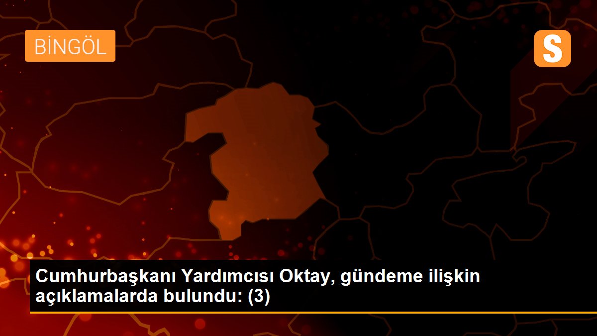 Cumhurbaşkanı Yardımcısı Oktay, gündeme ilişkin açıklamalarda bulundu: (3)