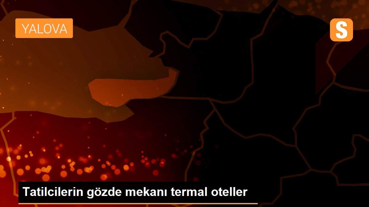 Tatilcilerin gözde mekanı termal oteller