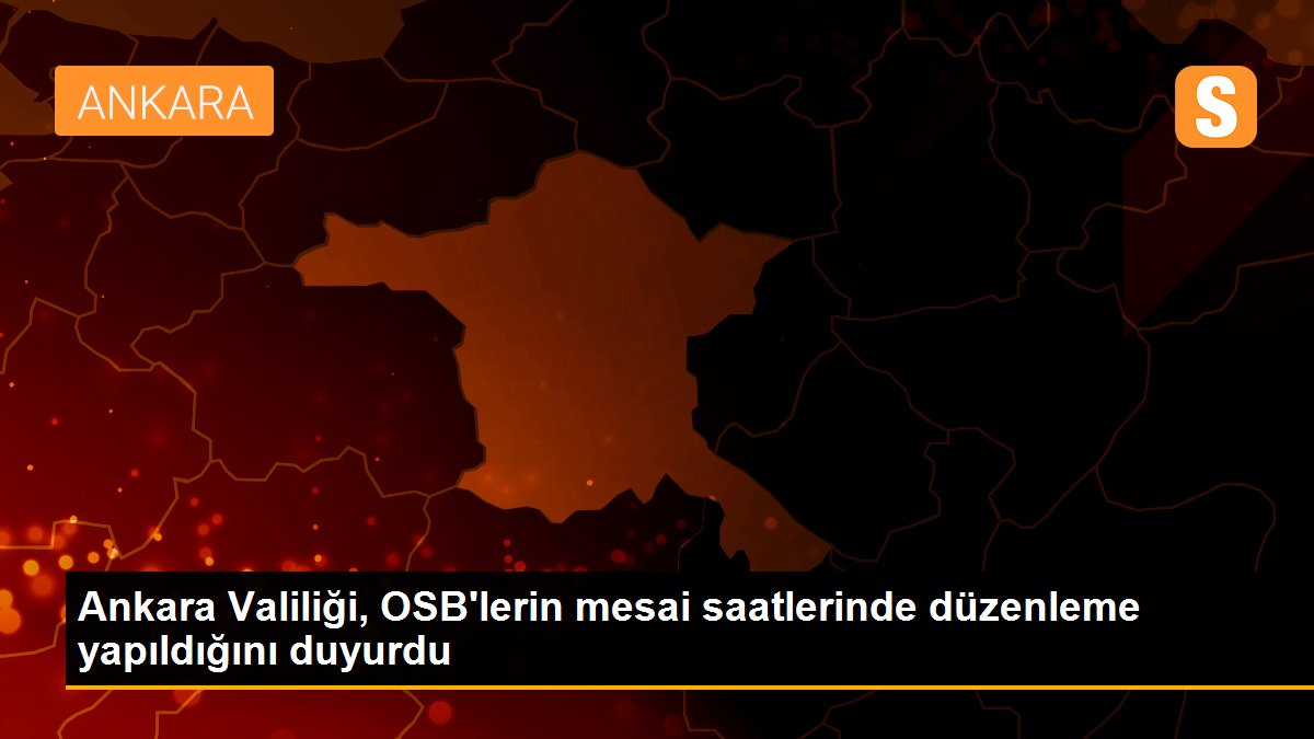 Son dakika haber! Ankara Valiliği, OSB\'lerin mesai saatlerinde düzenleme yapıldığını duyurdu