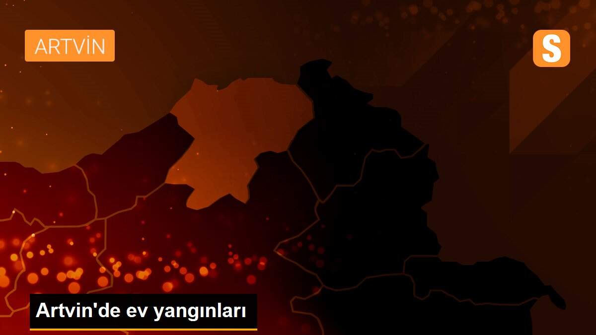 Artvin\'de ev yangınları