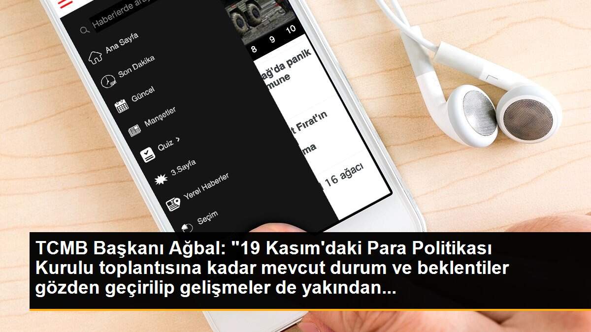 TCMB Başkanı Ağbal: "19 Kasım\'daki Para Politikası Kurulu toplantısına kadar mevcut durum ve beklentiler gözden geçirilip gelişmeler de yakından...