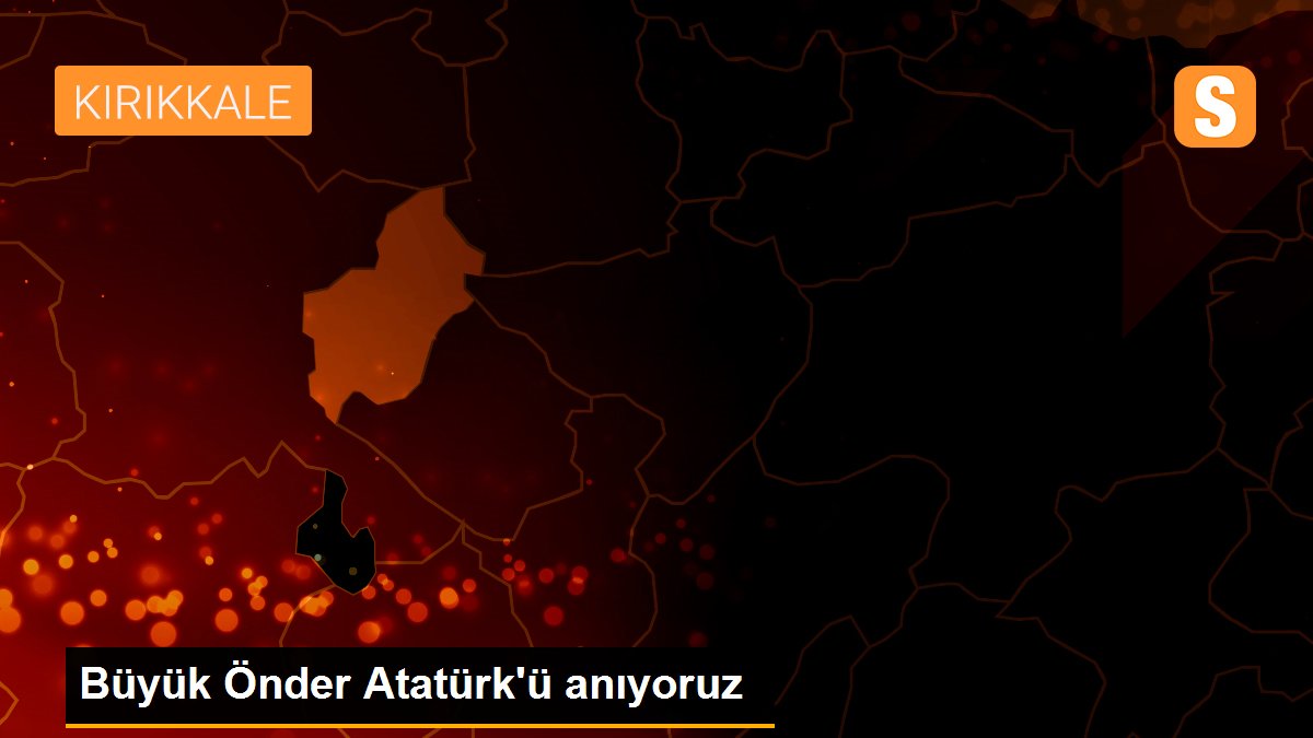 Büyük Önder Atatürk\'ü anıyoruz