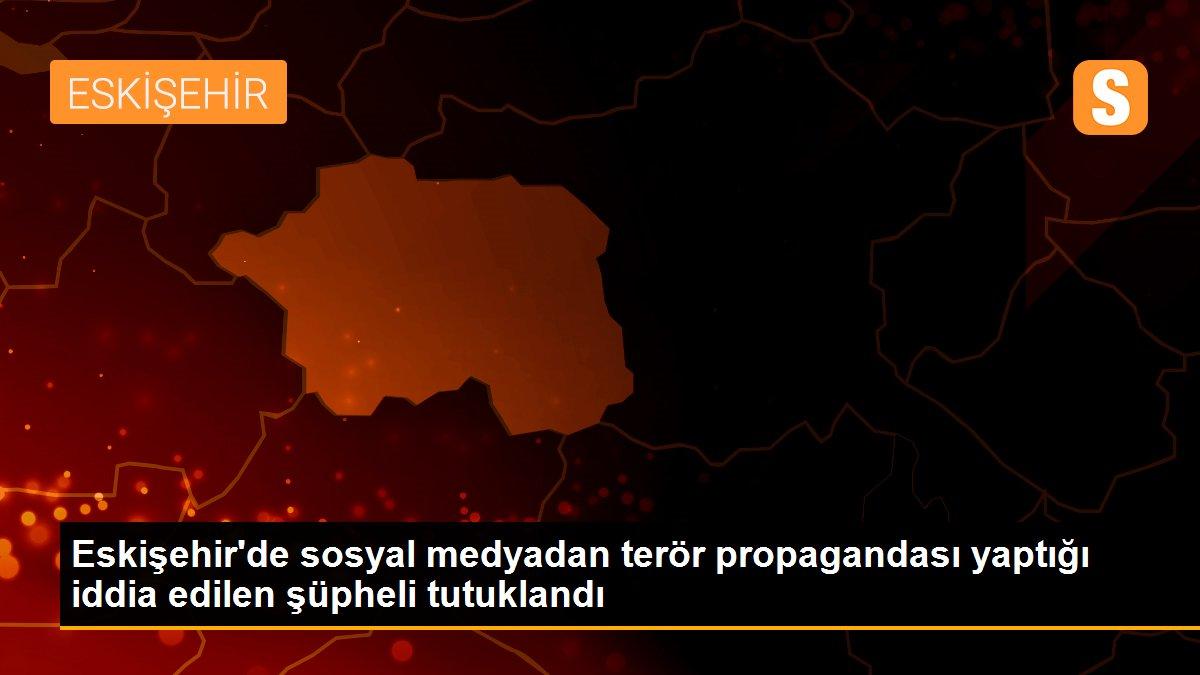 Eskişehir\'de sosyal medyadan terör propagandası yaptığı iddia edilen şüpheli tutuklandı