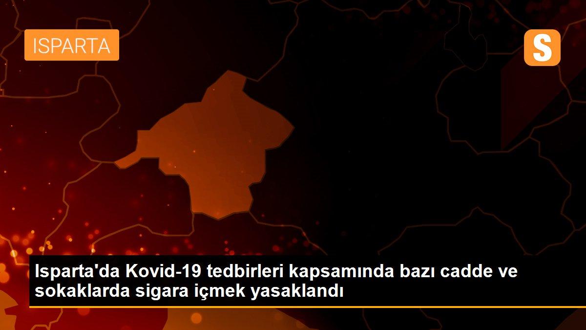 Isparta\'da Kovid-19 tedbirleri kapsamında bazı cadde ve sokaklarda sigara içmek yasaklandı