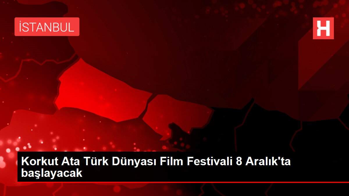 Korkut Ata Türk Dünyası Film Festivali 8 Aralık'ta başlayacak