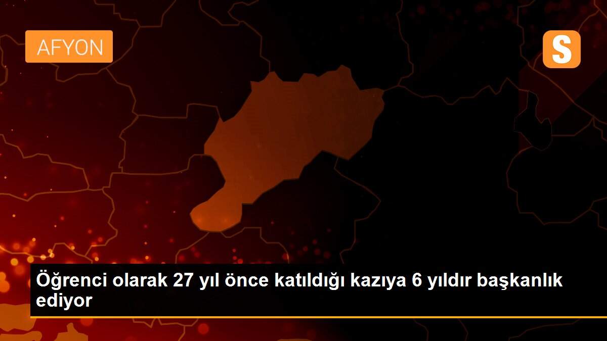 Öğrenci olarak 27 yıl önce katıldığı kazıya 6 yıldır başkanlık ediyor