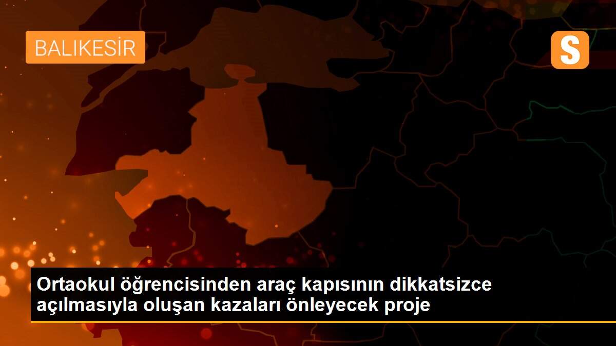 Ortaokul öğrencisinden araç kapısının dikkatsizce açılmasıyla oluşan kazaları önleyecek proje