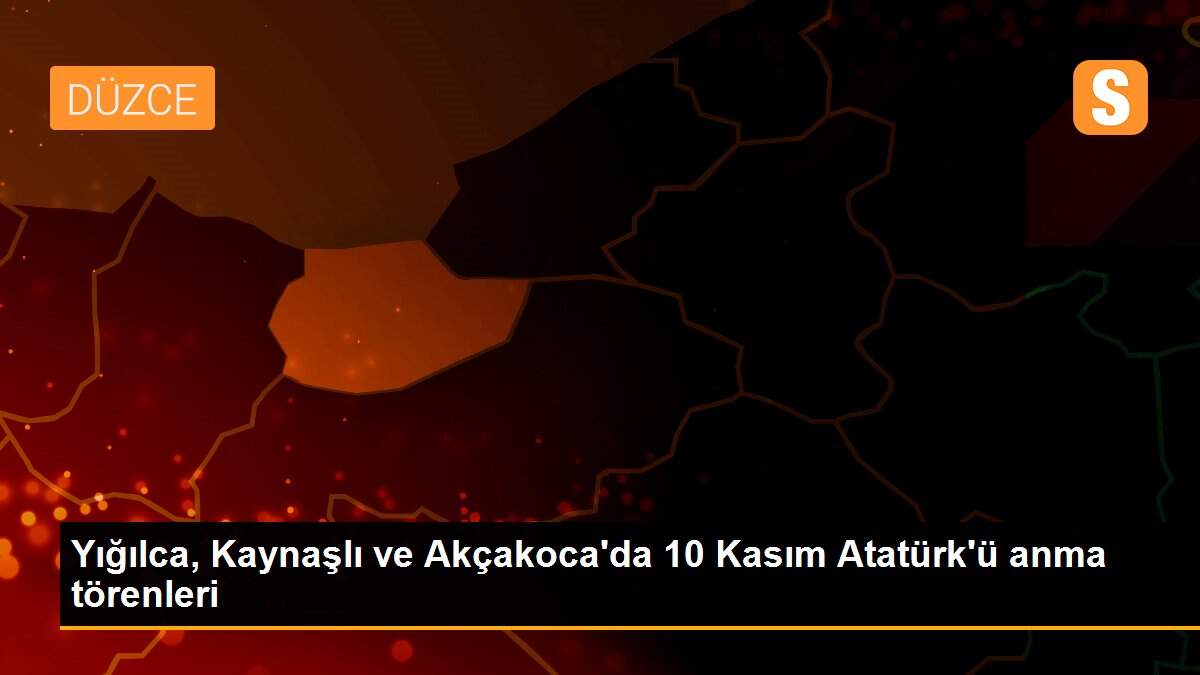 Yığılca, Kaynaşlı ve Akçakoca\'da 10 Kasım Atatürk\'ü anma törenleri
