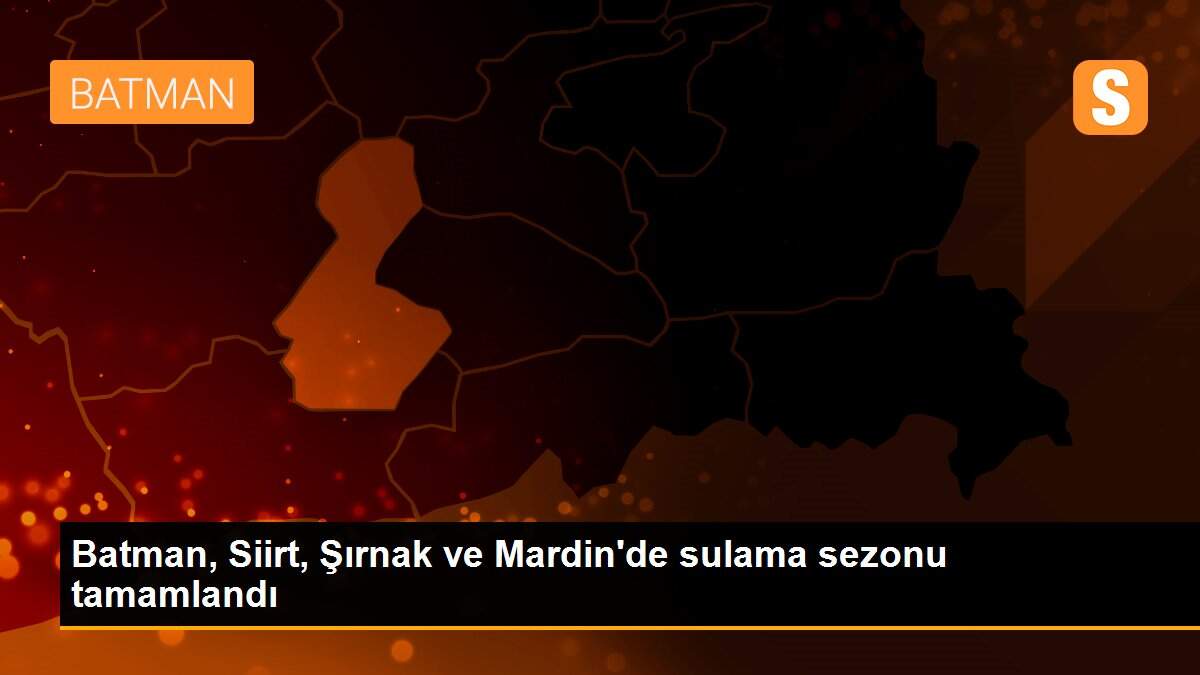 Batman, Siirt, Şırnak ve Mardin\'de sulama sezonu tamamlandı