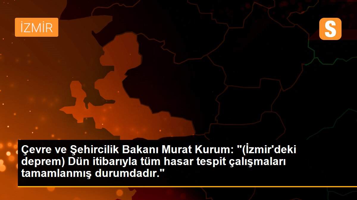 Son dakika haberi! Çevre ve Şehircilik Bakanı Murat Kurum: "(İzmir\'deki deprem) Dün itibarıyla tüm hasar tespit çalışmaları tamamlanmış durumdadır."
