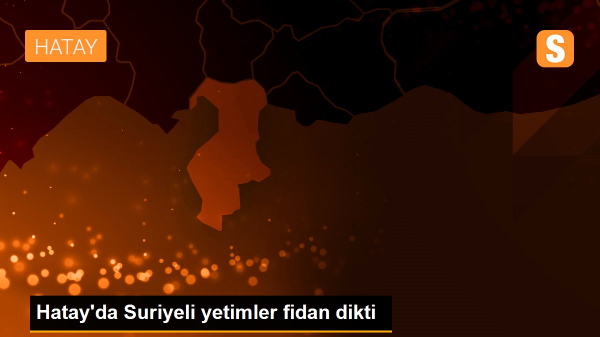 Hatay\'da Suriyeli yetimler fidan dikti