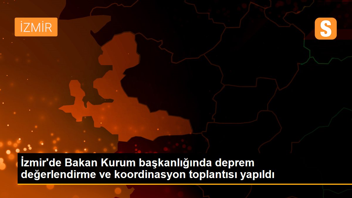 İzmir\'de Bakan Kurum başkanlığında deprem değerlendirme ve koordinasyon toplantısı yapıldı