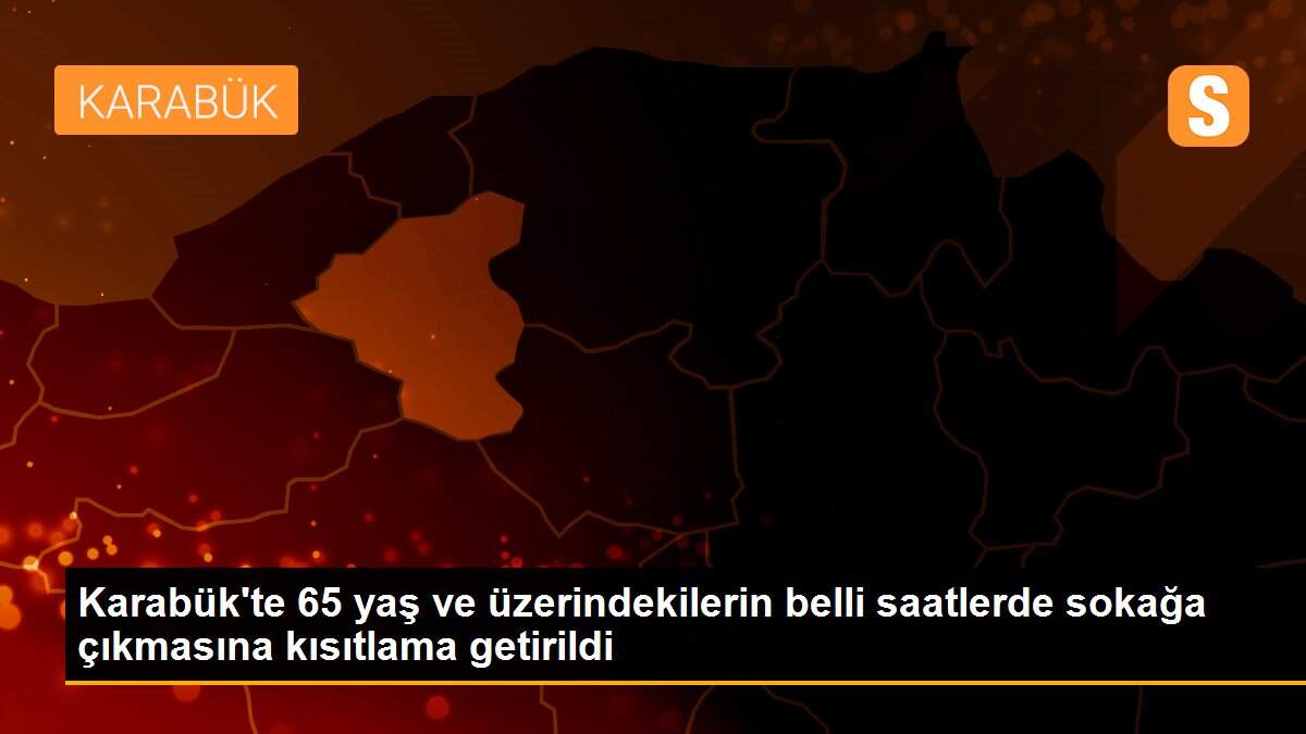 Karabük\'te 65 yaş ve üzerindekilerin belli saatlerde sokağa çıkmasına kısıtlama getirildi