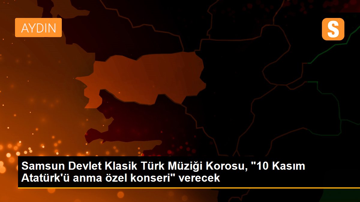 Samsun Devlet Klasik Türk Müziği Korosu, "10 Kasım Atatürk\'ü anma özel konseri" verecek