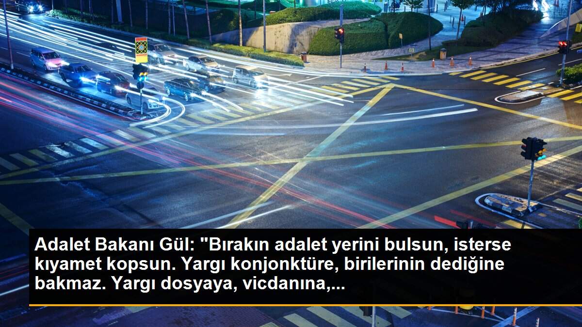 Son dakika haberleri: Adalet Bakanı Gül: "Bırakın adalet yerini bulsun, isterse kıyamet kopsun. Yargı konjonktüre, birilerinin dediğine bakmaz. Yargı dosyaya, vicdanına,...