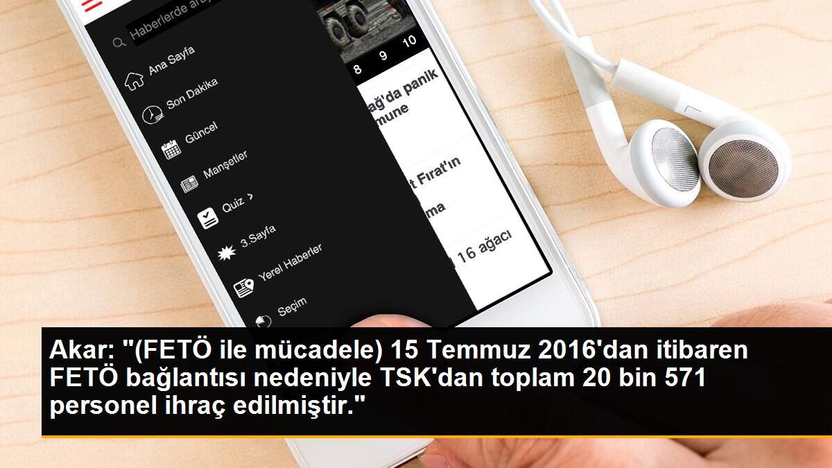 Akar: "(FETÖ ile mücadele) 15 Temmuz 2016\'dan itibaren FETÖ bağlantısı nedeniyle TSK\'dan toplam 20 bin 571 personel ihraç edilmiştir."