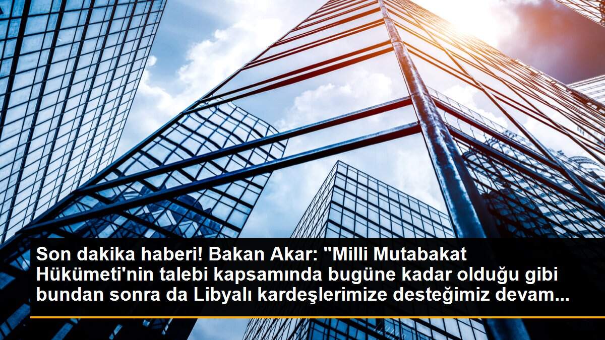 Son dakika haberi! Bakan Akar: "Milli Mutabakat Hükümeti\'nin talebi kapsamında bugüne kadar olduğu gibi bundan sonra da Libyalı kardeşlerimize desteğimiz devam...