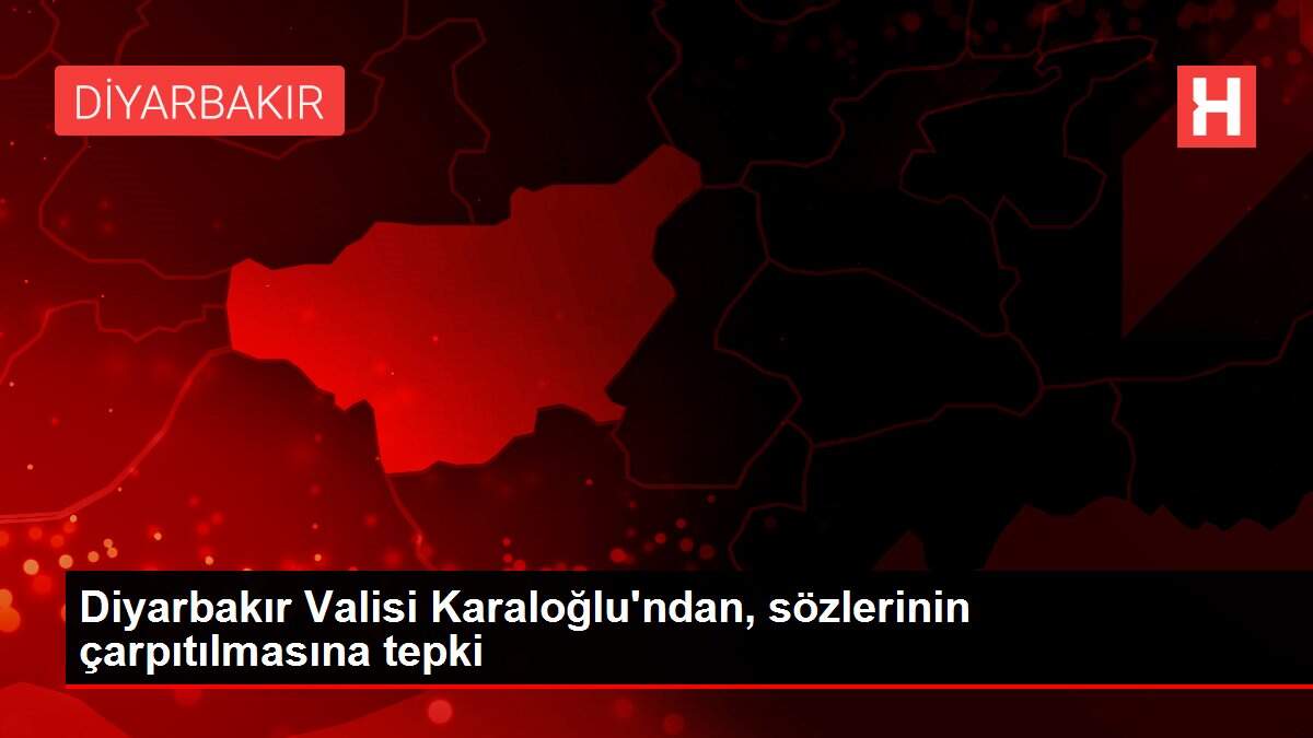 Diyarbakır Valisi Karaloğlu'ndan, sözlerinin çarpıtılmasına tepki