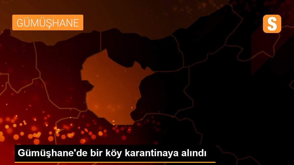 Gümüşhane\'de bir köy karantinaya alındı