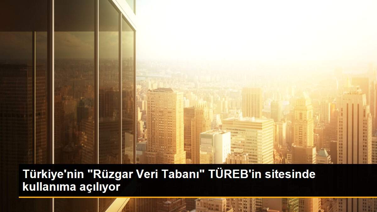 Türkiye\'nin "Rüzgar Veri Tabanı" TÜREB\'in sitesinde kullanıma açılıyor