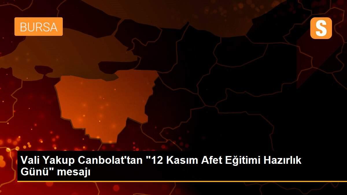 Vali Yakup Canbolat\'tan "12 Kasım Afet Eğitimi Hazırlık Günü" mesajı