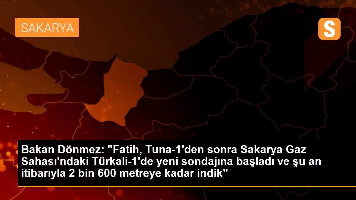 Bakan Dönmez: "Fatih, Tuna-1\'den sonra Sakarya Gaz Sahası\'ndaki Türkali-1\'de yeni sondajına başladı ve şu an itibarıyla 2 bin 600 metreye kadar indik"