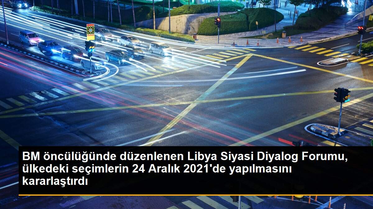 BM öncülüğünde düzenlenen Libya Siyasi Diyalog Forumu, ülkedeki seçimlerin 24 Aralık 2021\'de yapılmasını kararlaştırdı