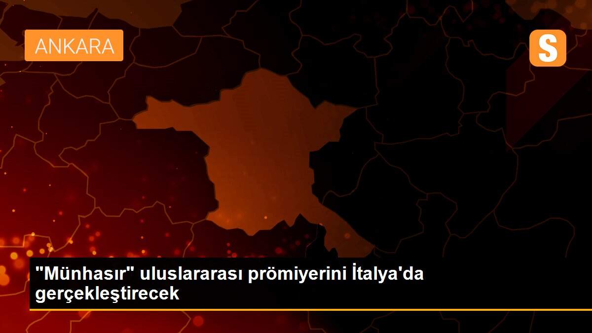 "Münhasır" uluslararası prömiyerini İtalya\'da gerçekleştirecek