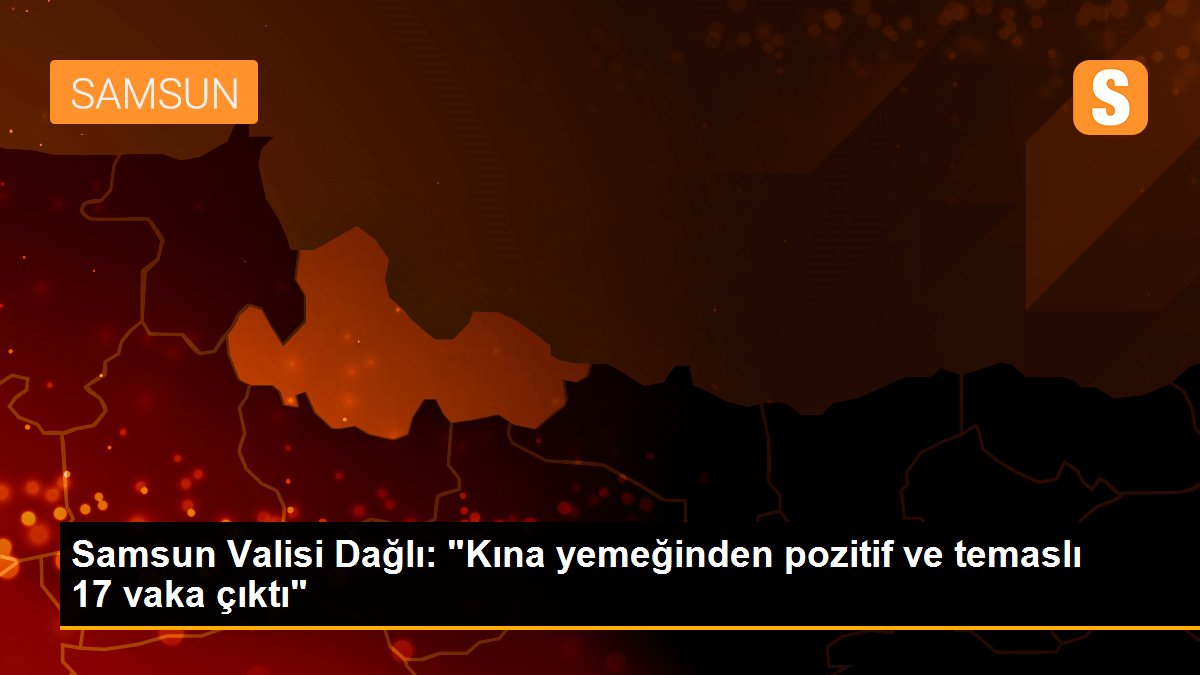 Son dakika haberleri... Samsun Valisi Dağlı: "Kına yemeğinden pozitif ve temaslı 17 vaka çıktı"