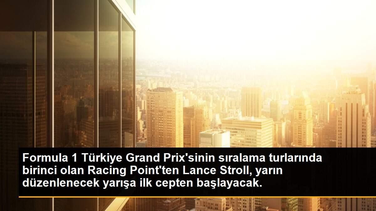Formula 1 Türkiye Grand Prix\'sinin sıralama turlarında birinci olan Racing Point\'ten Lance Stroll, yarın düzenlenecek yarışa ilk cepten başlayacak.