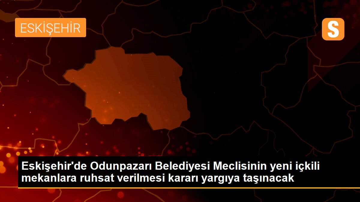 Eskişehir\'de Odunpazarı Belediyesi Meclisinin yeni içkili mekanlara ruhsat verilmesi kararı yargıya taşınacak