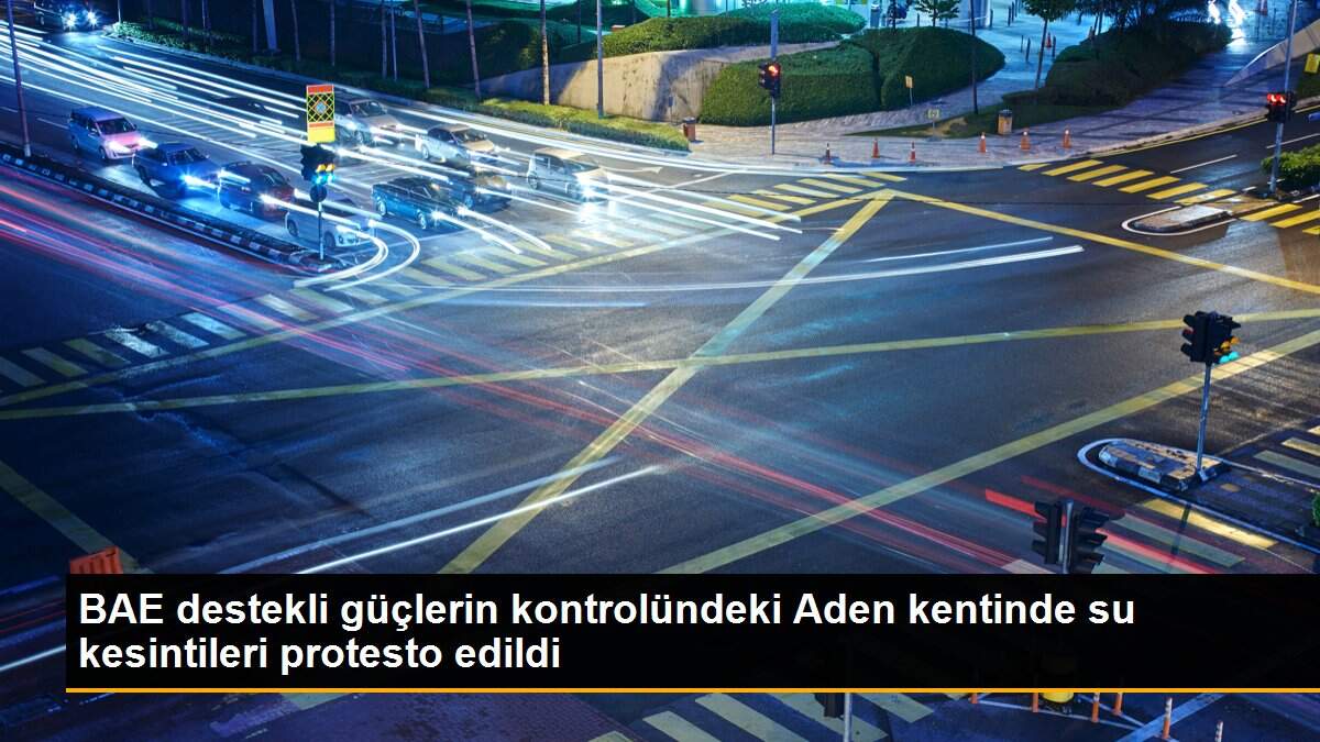 BAE destekli güçlerin kontrolündeki Aden kentinde su kesintileri protesto edildi