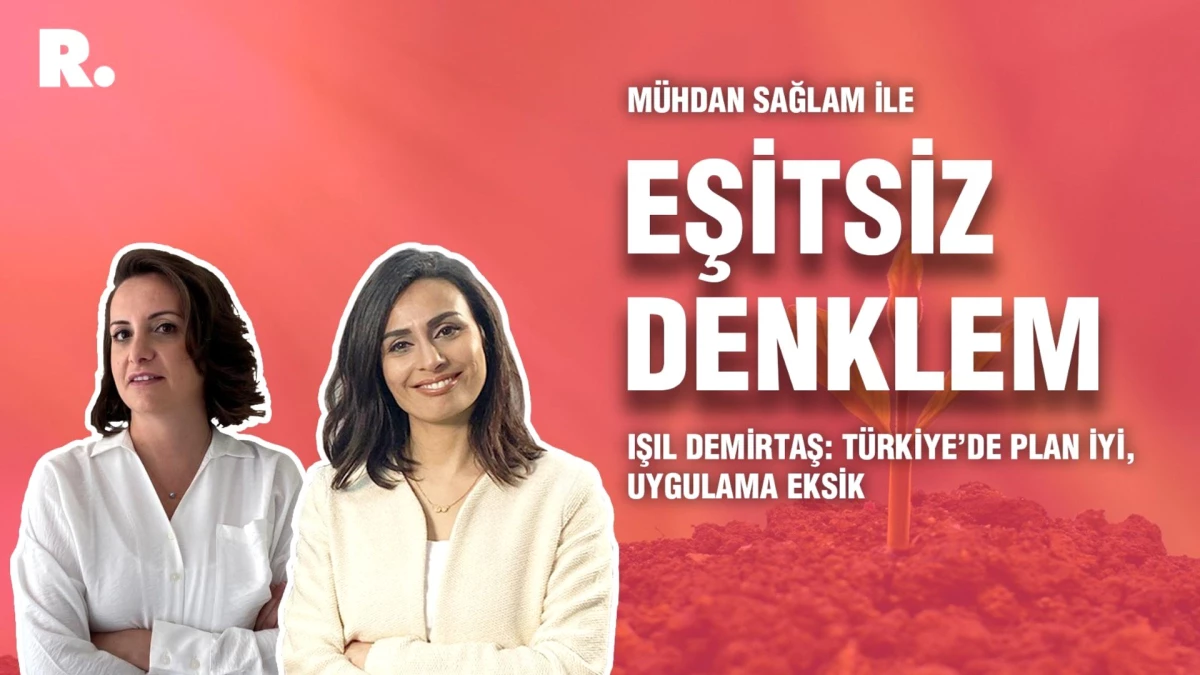Eşitsiz Denklem... Işıl Demirtaş: Türkiye\'de plan iyi, uygulama eksik